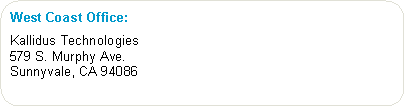 Rounded Rectangle: West Coast Office:                      Kallidus Technologies                                     579 S. Murphy Ave.                                           Sunnyvale, CA 94086
