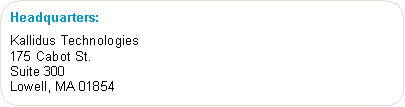 Rounded Rectangle: Headquarters:                      Kallidus Technologies                                     175 Cabot St.Suite 300Lowell, MA 01854